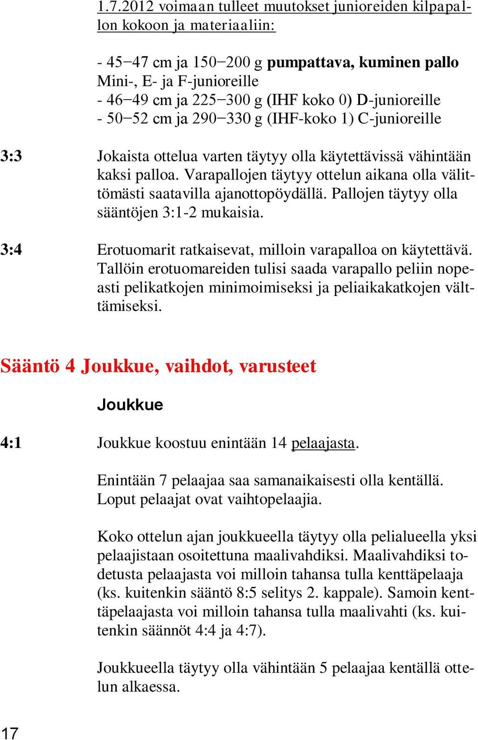 Varapallojen täytyy ottelun aikana olla välittömästi saatavilla ajanottopöydällä. Pallojen täytyy olla sääntöjen 3:1-2 mukaisia. 3:4 Erotuomarit ratkaisevat, milloin varapalloa on käytettävä.