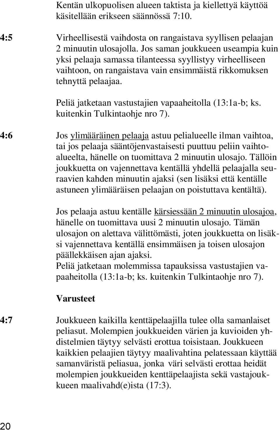 Peliä jatketaan vastustajien vapaaheitolla (13:1a-b; ks. kuitenkin Tulkintaohje nro 7).