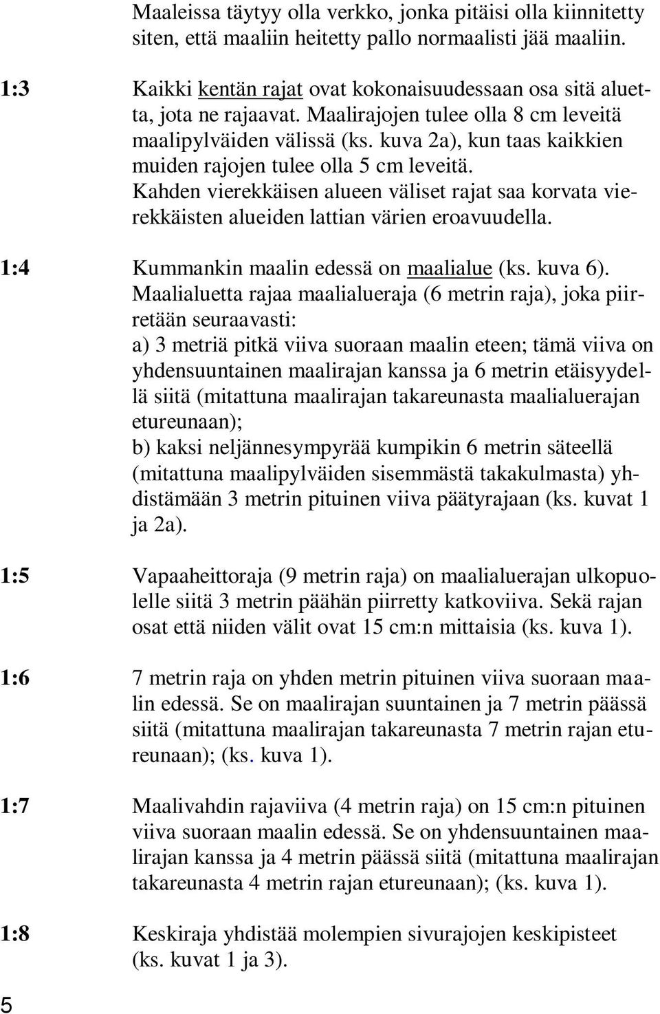 kuva 2a), kun taas kaikkien muiden rajojen tulee olla 5 cm leveitä. Kahden vierekkäisen alueen väliset rajat saa korvata vierekkäisten alueiden lattian värien eroavuudella.