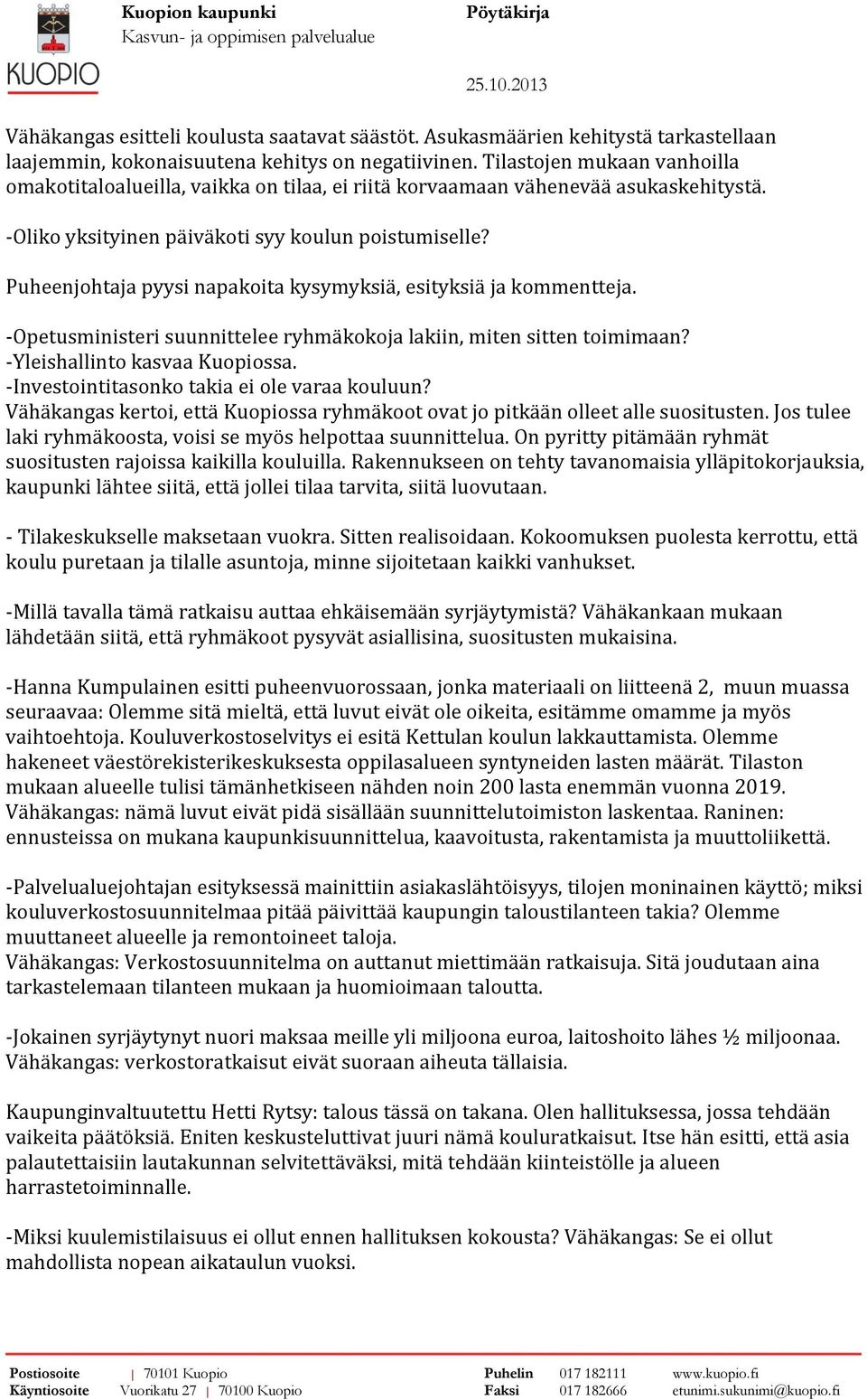 Puheenjohtaja pyysi napakoita kysymyksiä, esityksiä ja kommentteja. -Opetusministeri suunnittelee ryhmäkokoja lakiin, miten sitten toimimaan? -Yleishallinto kasvaa Kuopiossa.