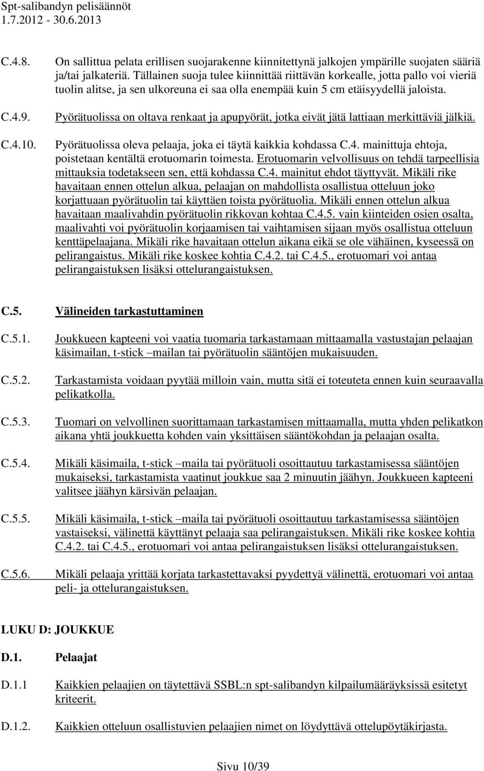 Pyörätuolissa on oltava renkaat ja apupyörät, jotka eivät jätä lattiaan merkittäviä jälkiä. Pyörätuolissa oleva pelaaja, joka ei täytä kaikkia kohdassa C.4.