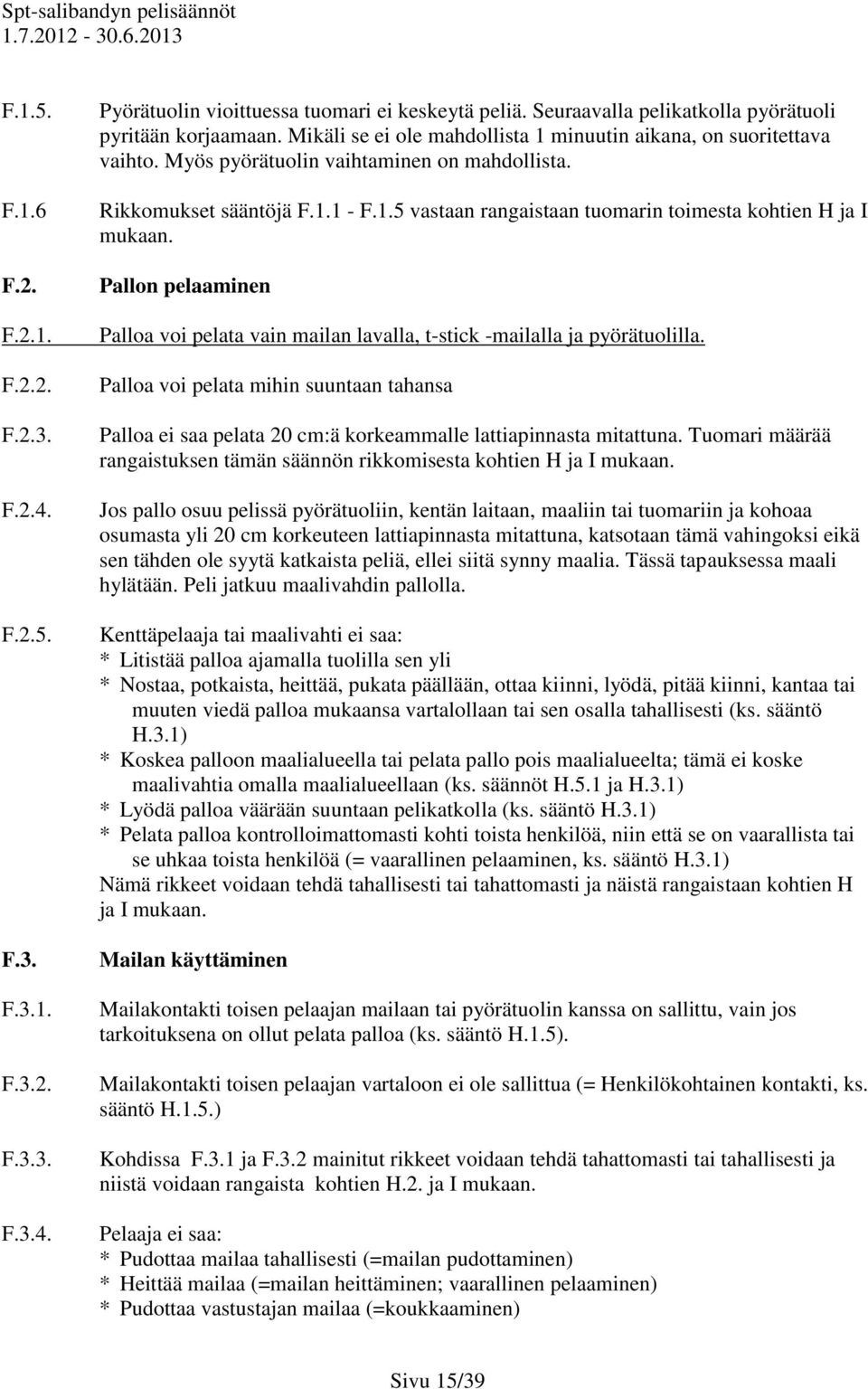 Pallon pelaaminen Palloa voi pelata vain mailan lavalla, t-stick -mailalla ja pyörätuolilla.