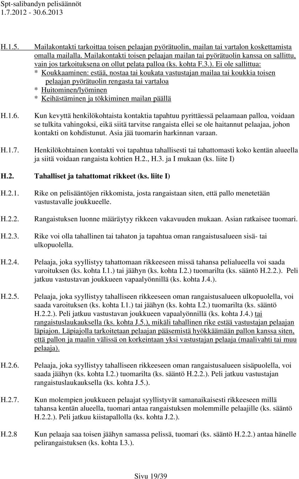 Ei ole sallittua: * Koukkaaminen: estää, nostaa tai koukata vastustajan mailaa tai koukkia toisen pelaajan pyörätuolin rengasta tai vartaloa * Huitominen/lyöminen * Keihästäminen ja tökkiminen mailan