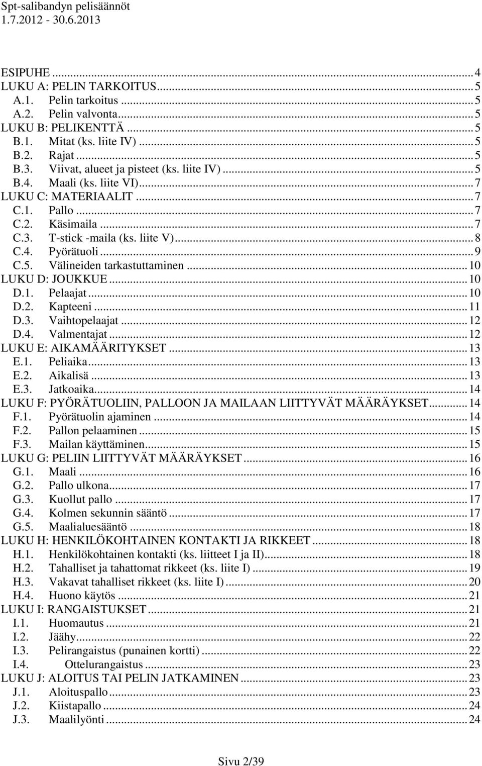 .. 10 LUKU D: JOUKKUE... 10 D.1. Pelaajat... 10 D.2. Kapteeni... 11 D.3. Vaihtopelaajat... 12 D.4. Valmentajat... 12 LUKU E: AIKAMÄÄRITYKSET... 13 E.1. Peliaika... 13 E.2. Aikalisä... 13 E.3. Jatkoaika.