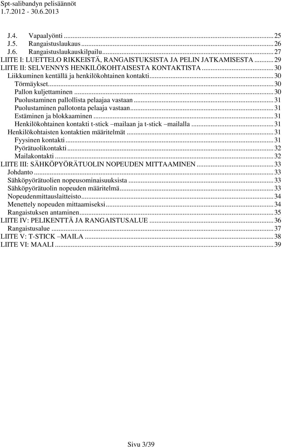 .. 30 Puolustaminen pallollista pelaajaa vastaan... 31 Puolustaminen pallotonta pelaaja vastaan... 31 Estäminen ja blokkaaminen... 31 Henkilökohtainen kontakti t-stick mailaan ja t-stick mailalla.