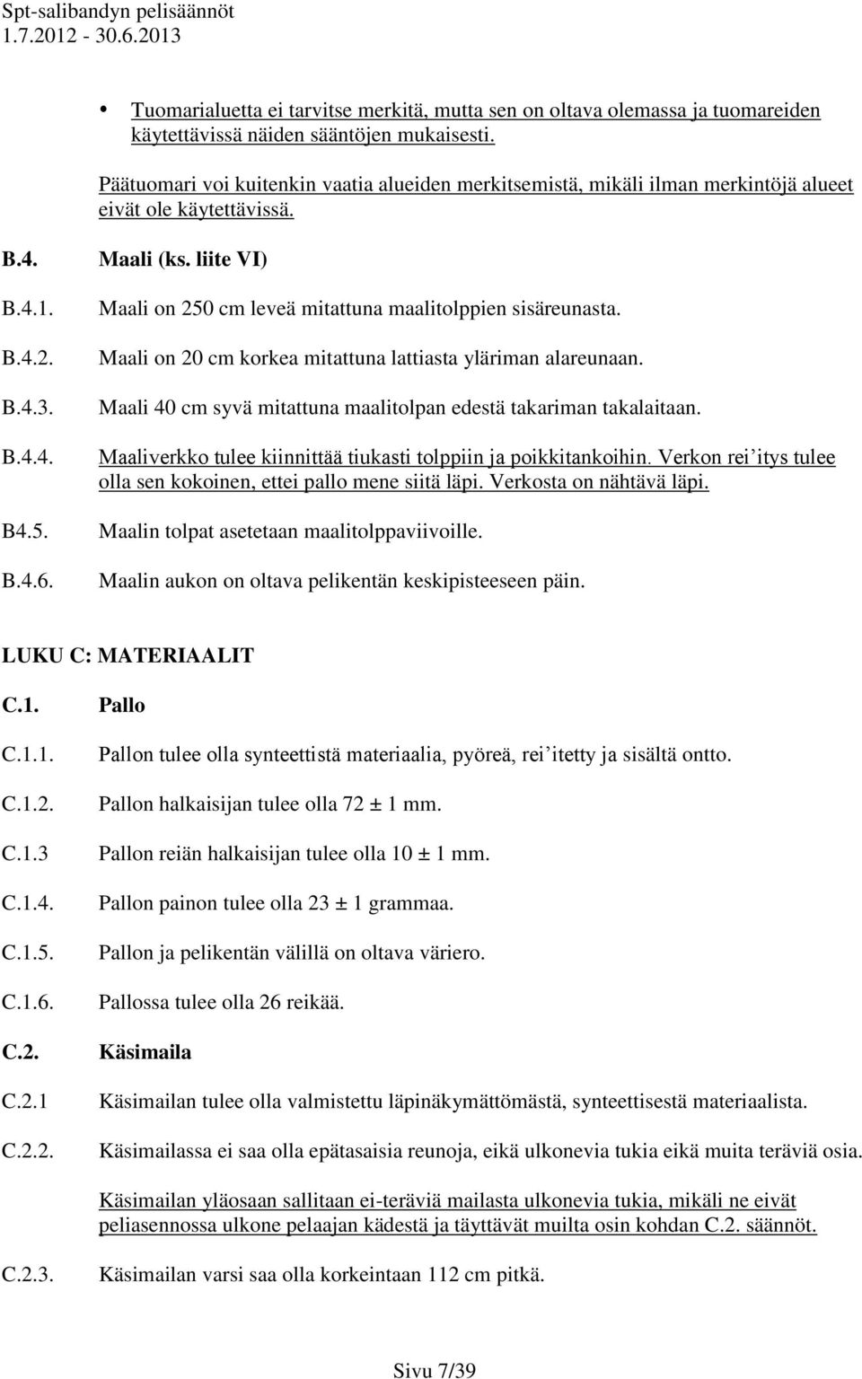 liite VI) Maali on 250 cm leveä mitattuna maalitolppien sisäreunasta. Maali on 20 cm korkea mitattuna lattiasta yläriman alareunaan.