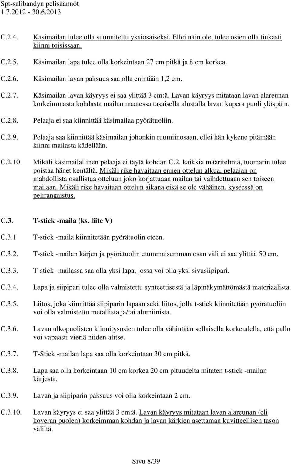 Lavan käyryys mitataan lavan alareunan korkeimmasta kohdasta mailan maatessa tasaisella alustalla lavan kupera puoli ylöspäin. Pelaaja ei saa kiinnittää käsimailaa pyörätuoliin.