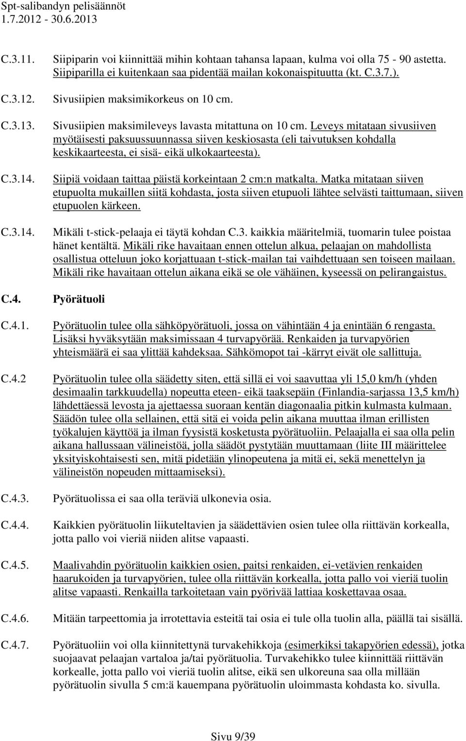 Leveys mitataan sivusiiven myötäisesti paksuussuunnassa siiven keskiosasta (eli taivutuksen kohdalla keskikaarteesta, ei sisä- eikä ulkokaarteesta).