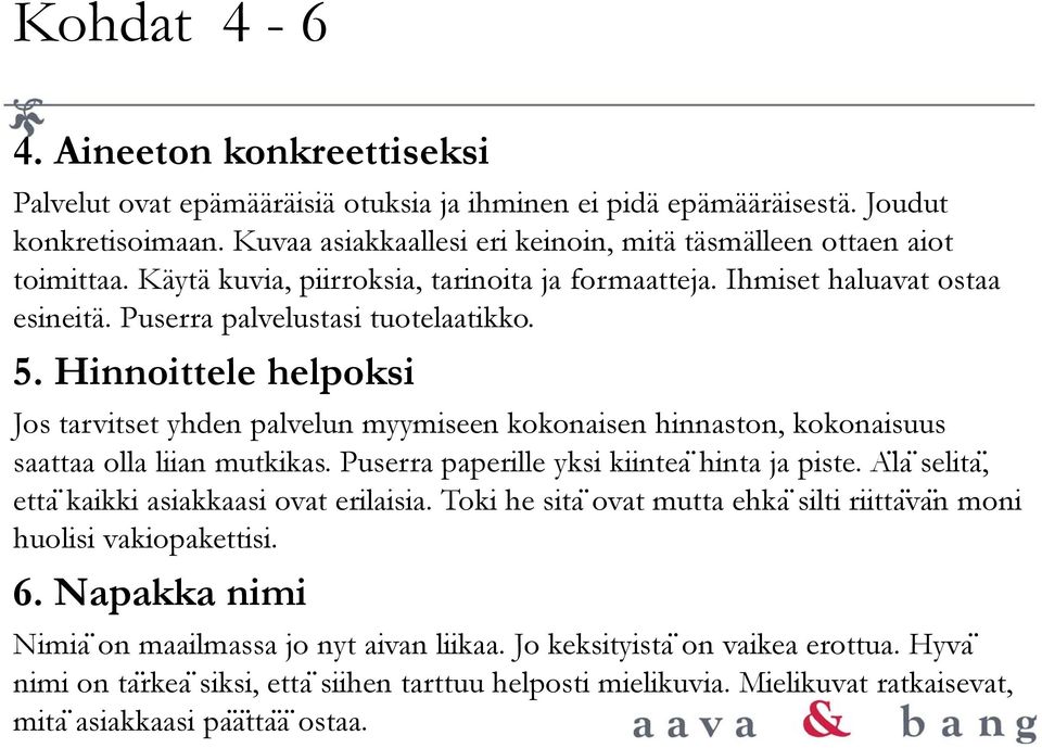 Hinnoittele helpoksi Jos tarvitset yhden palvelun myymiseen kokonaisen hinnaston, kokonaisuus saattaa olla liian mutkikas. Puserra paperille yksi kiintea hinta ja piste.