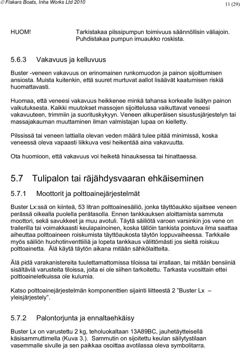 ansiosta Muista kuitenkin että suuret murtuvat aallot lisäävät kaatumisen riskiä huomattavasti Huomaa että veneesi vakavuus heikkenee minkä tahansa korkealle lisätyn painon vaikutuksesta Kaikki