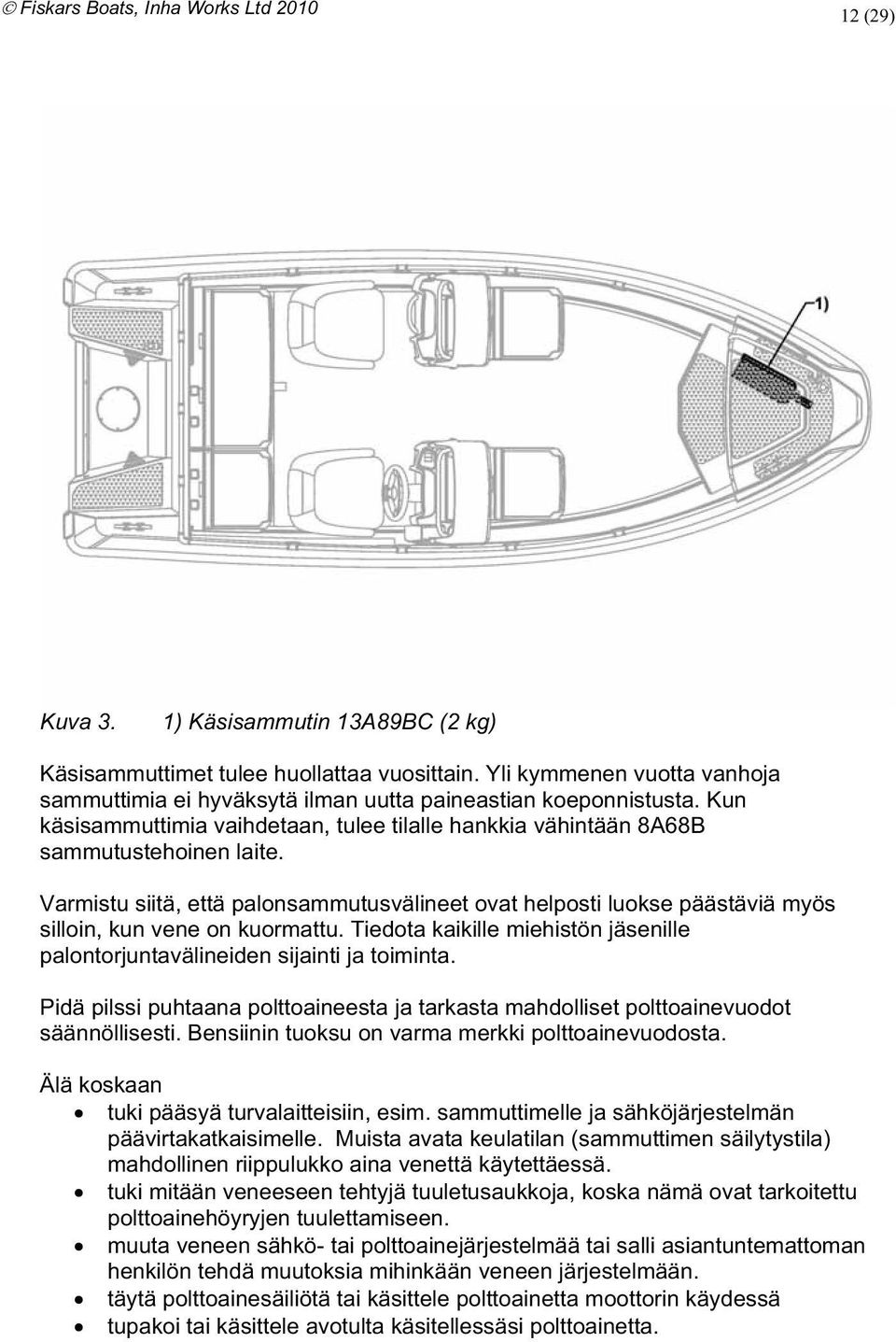 Tiedota kaikille miehistön jäsenille palontorjuntavälineiden sijainti ja toiminta Pidä pilssi puhtaana polttoaineesta ja tarkasta mahdolliset polttoainevuodot säännöllisesti Bensiinin tuoksu on varma