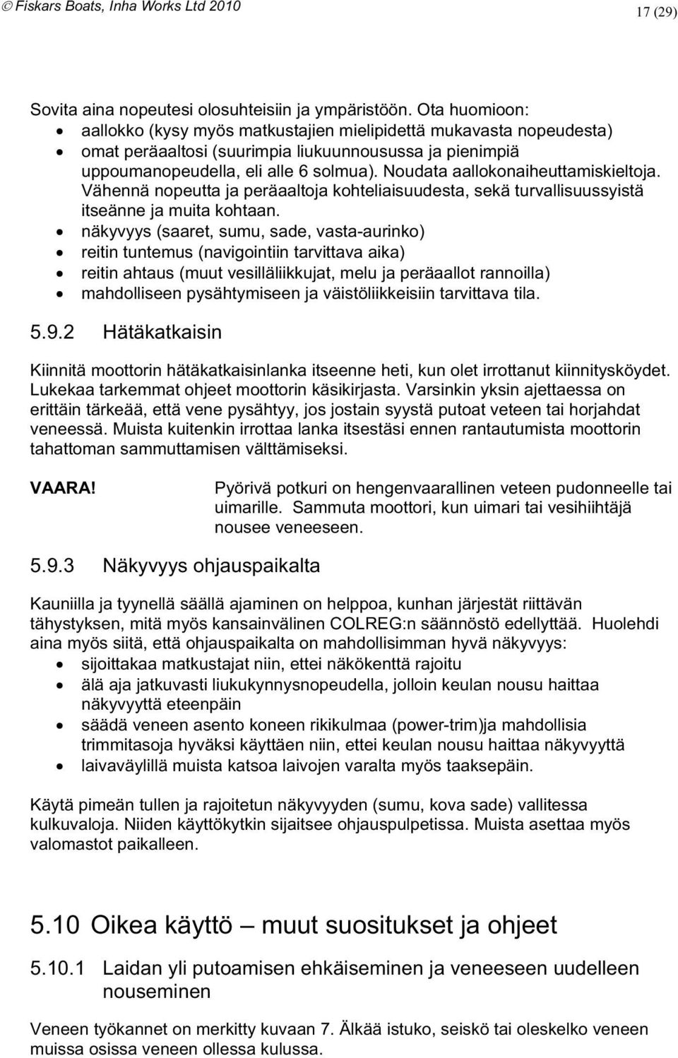 vasta-aurinko) reitin tuntemus (navigointiin tarvittava aika) reitin ahtaus (muut vesilläliikkujat melu ja peräaallot rannoilla) mahdolliseen pysähtymiseen ja väistöliikkeisiin tarvittava tila 592