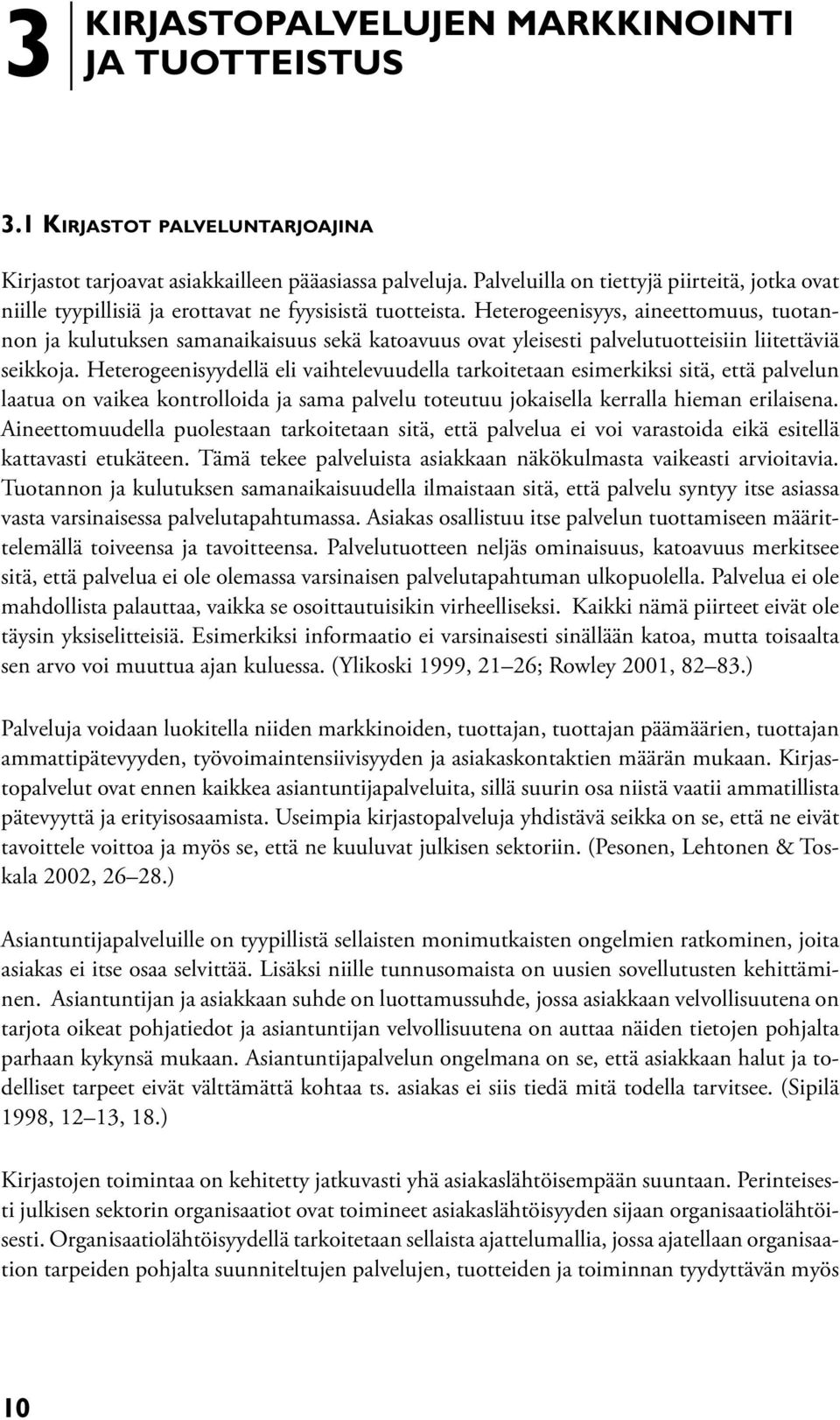 Heterogeenisyys, aineettomuus, tuotannon ja kulutuksen samanaikaisuus sekä katoavuus ovat yleisesti palvelutuotteisiin liitettäviä seikkoja.