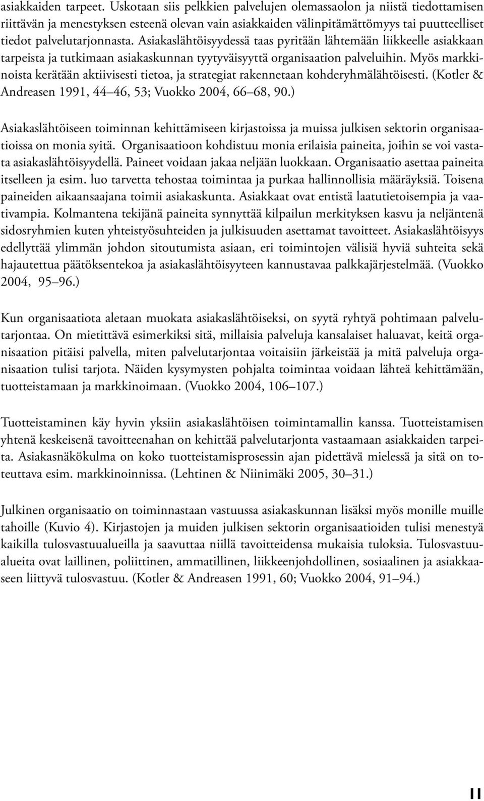 Asiakaslähtöisyydessä taas pyritään lähtemään liikkeelle asiakkaan tarpeista ja tutkimaan asiakaskunnan tyytyväisyyttä organisaation palveluihin.