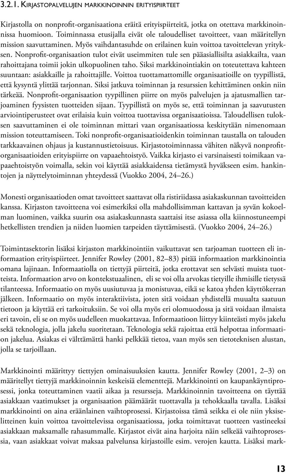 Nonprofit-organisaation tulot eivät useimmiten tule sen pääasiallisilta asiakkailta, vaan rahoittajana toimii jokin ulkopuolinen taho.