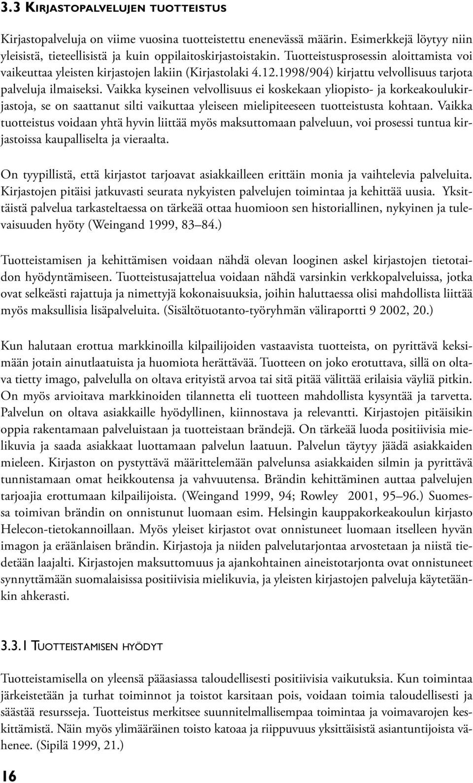 Vaikka kyseinen velvollisuus ei koskekaan yliopisto- ja korkeakoulukirjastoja, se on saattanut silti vaikuttaa yleiseen mielipiteeseen tuotteistusta kohtaan.