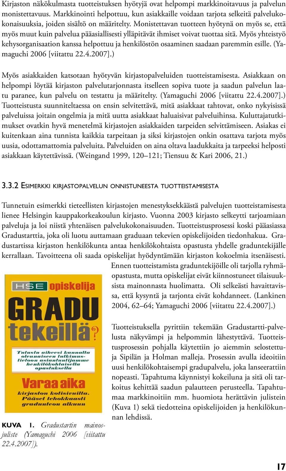 Monistettavan tuotteen hyötynä on myös se, että myös muut kuin palvelua pääasiallisesti ylläpitävät ihmiset voivat tuottaa sitä.