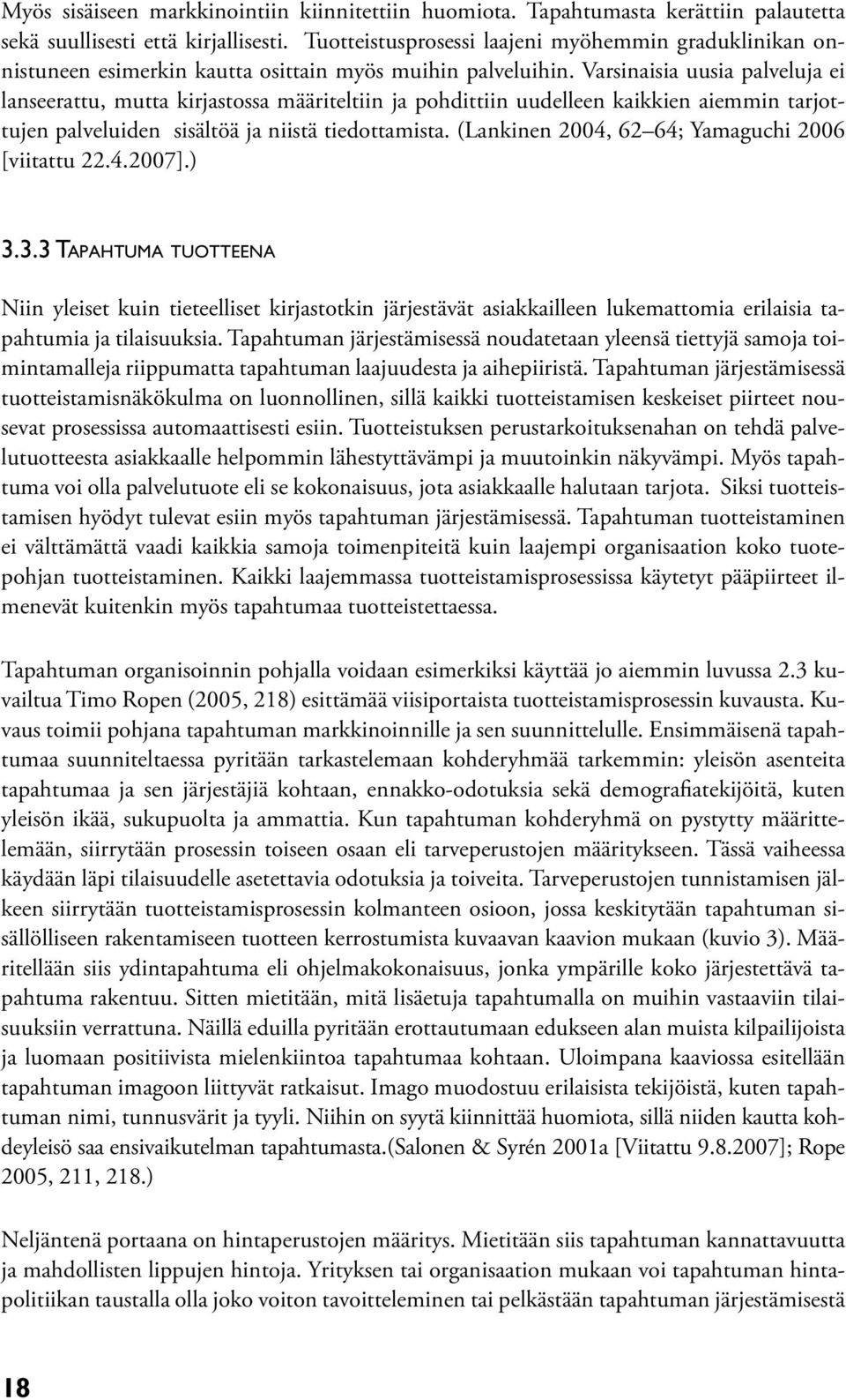 Varsinaisia uusia palveluja ei lanseerattu, mutta kirjastossa määriteltiin ja pohdittiin uudelleen kaikkien aiemmin tarjottujen palveluiden sisältöä ja niistä tiedottamista.