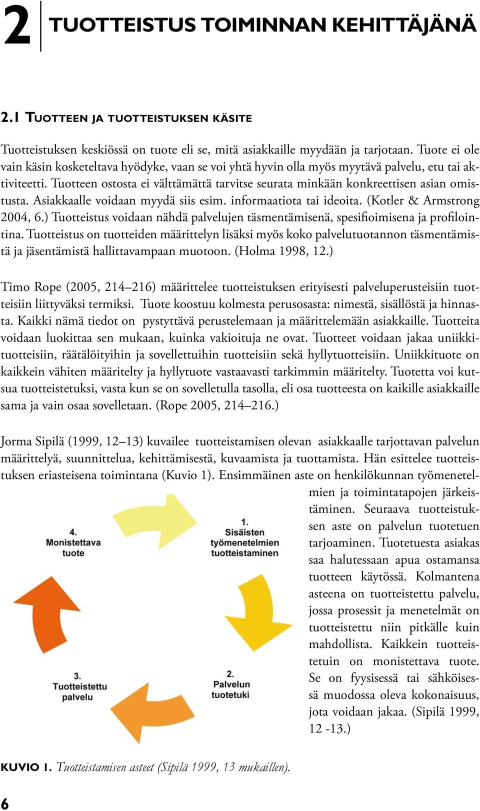 Tuotteen ostosta ei välttämättä tarvitse seurata minkään konkreettisen asian omistusta. Asiakkaalle voidaan myydä siis esim. informaatiota tai ideoita. (Kotler & Armstrong 2004, 6.