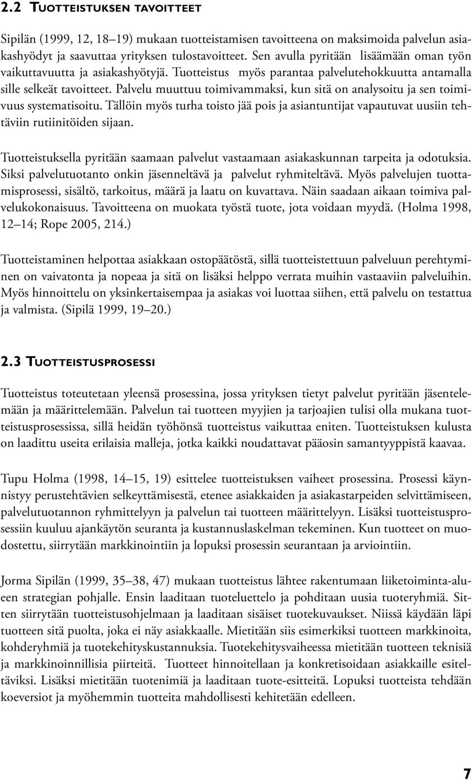 Palvelu muuttuu toimivammaksi, kun sitä on analysoitu ja sen toimivuus systematisoitu. Tällöin myös turha toisto jää pois ja asiantuntijat vapautuvat uusiin tehtäviin rutiinitöiden sijaan.