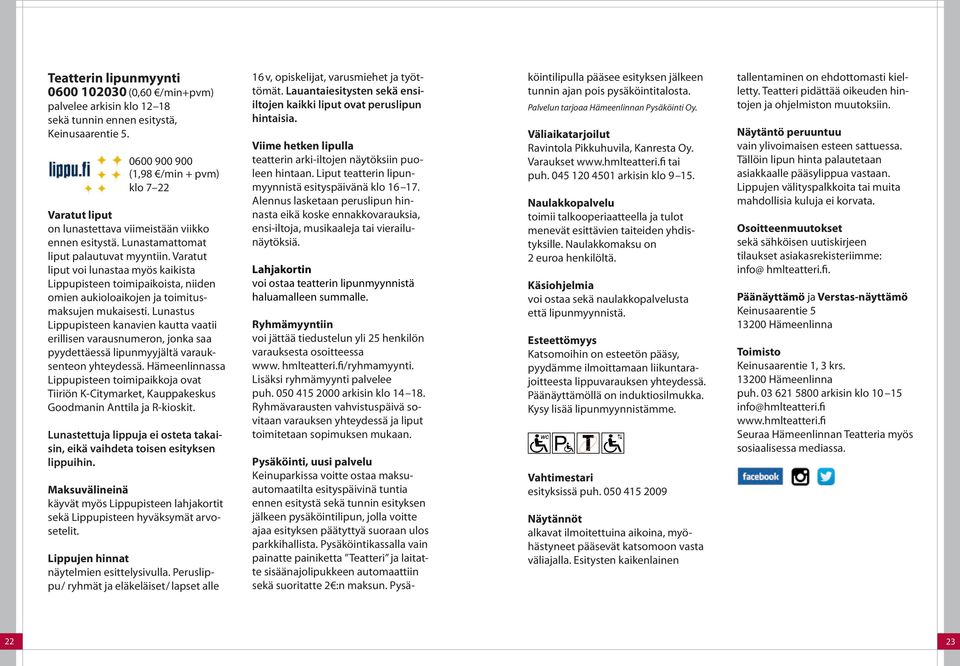 Varatut liput voi lunastaa myös kaikista Lippupisteen toimipaikoista, niiden omien aukioloaikojen ja toimitusmaksujen mukaisesti.