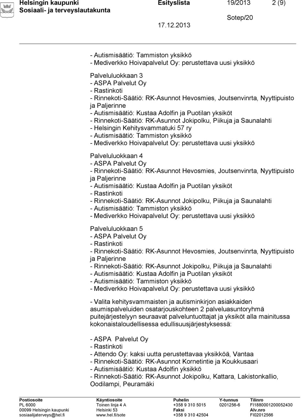 Puotilan yksiköt : RK-Asunnot Jokipolku, Piikuja ja Saunalahti : Tammiston yksikkö Palveluluokkaan 5 : RK-Asunnot Hevosmies, Joutsenvinrta, Nyyttipuisto ja Paljerinne : RK-Asunnot Jokipolku, Piikuja