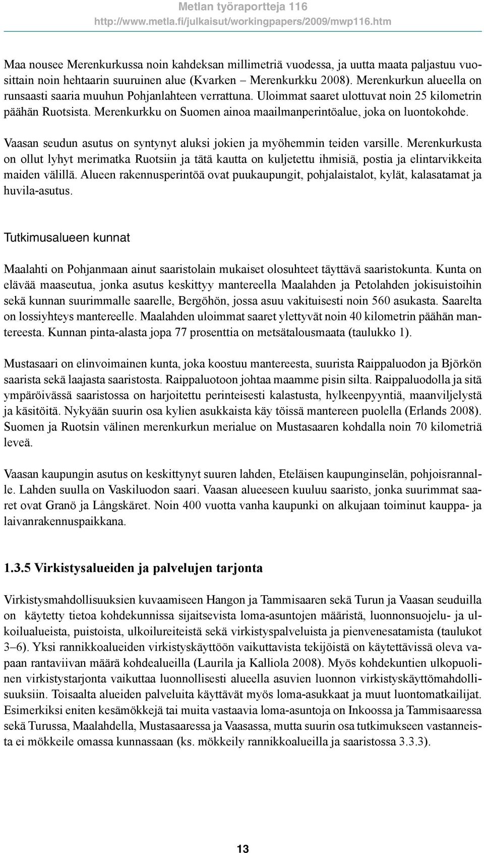 Merenkurkku on Suomen ainoa maailmanperintöalue, joka on luontokohde. Vaasan seudun asutus on syntynyt aluksi jokien ja myöhemmin teiden varsille.