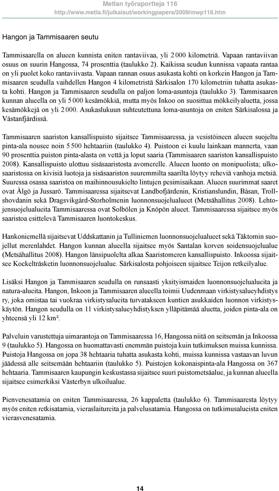 Vapaan rannan osuus asukasta kohti on korkein Hangon ja Tammisaaren seudulla vaihdellen Hangon 4 kilometristä Särkisalon 170 kilometriin tuhatta asukasta kohti.