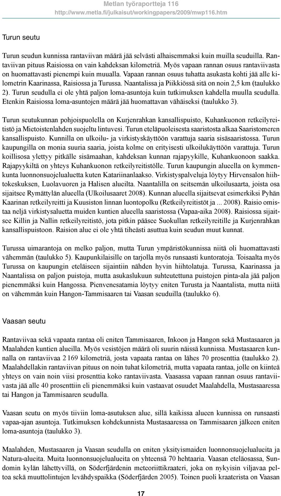 Naantalissa ja Piikkiössä sitä on noin 2,5 km (taulukko 2). Turun seudulla ei ole yhtä paljon loma-asuntoja kuin tutkimuksen kahdella muulla seudulla.