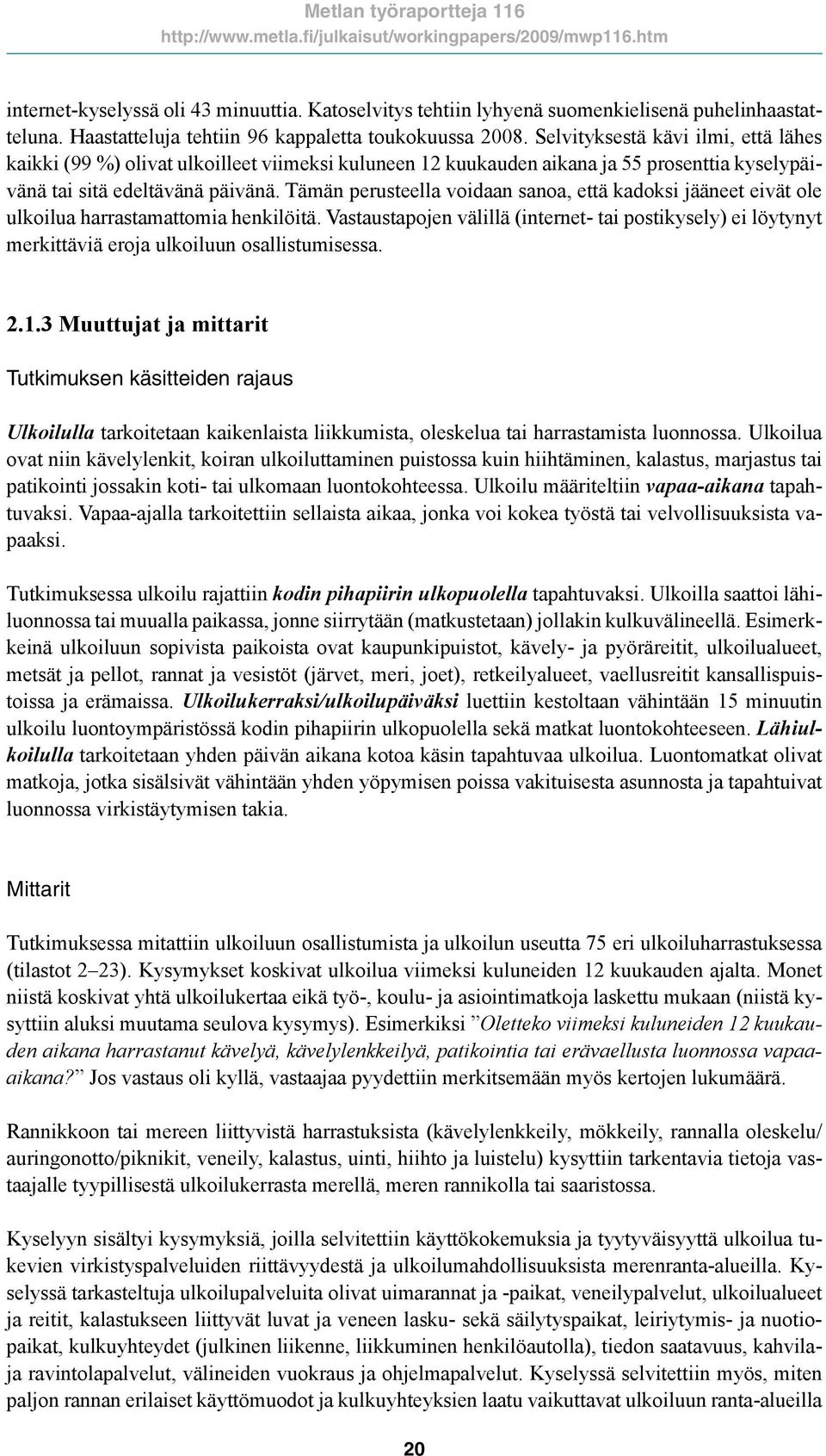 Tämän perusteella voidaan sanoa, että kadoksi jääneet eivät ole ulkoilua harrastamattomia henkilöitä.