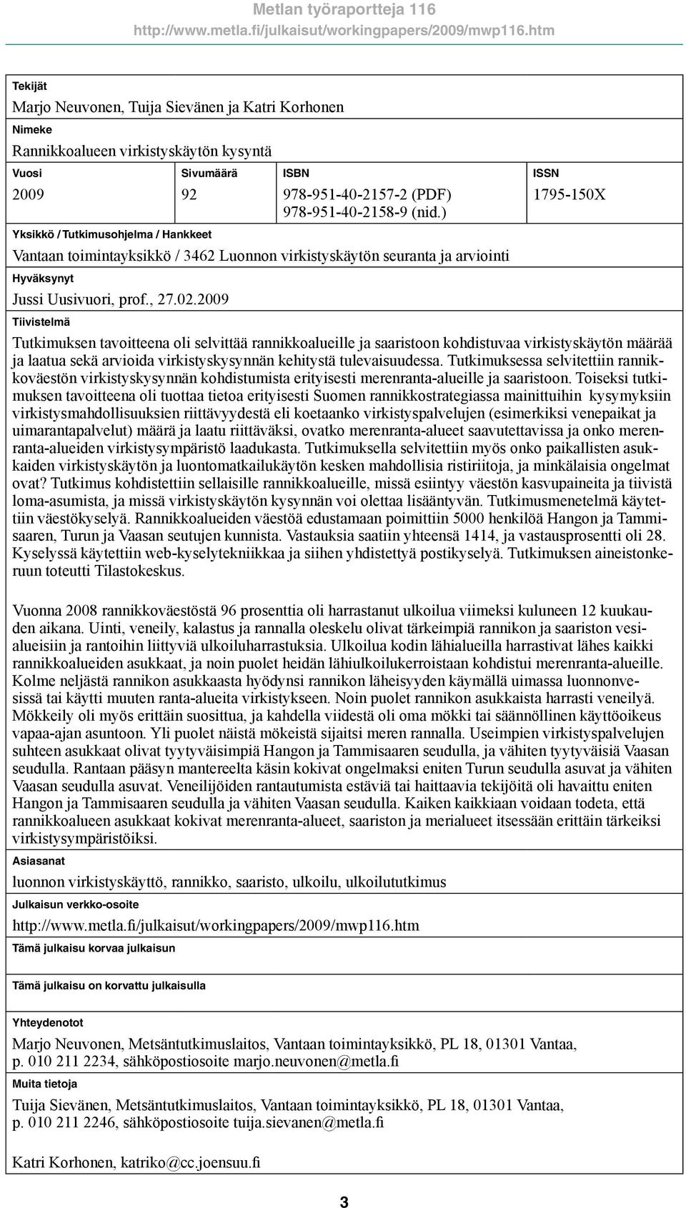 2009 Tiivistelmä ISSN 1795-150X Tutkimuksen tavoitteena oli selvittää rannikkoalueille ja saaristoon kohdistuvaa virkistyskäytön määrää ja laatua sekä arvioida virkistyskysynnän kehitystä