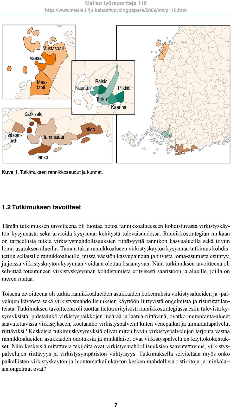 2 Tutkimuksen tavoitteet Tämän tutkimuksen tavoitteena oli tuottaa tietoa rannikkoalueeseen kohdistuvasta virkistyskäytön kysynnästä sekä arvioida kysynnän kehitystä tulevaisuudessa.