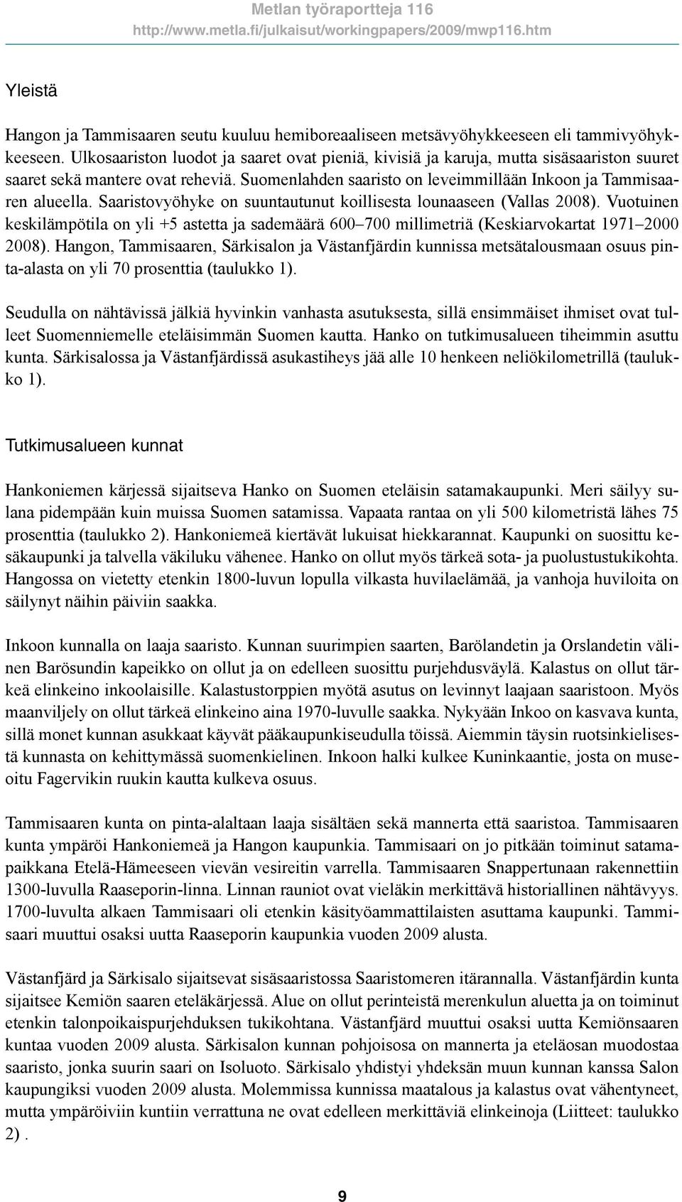Saaristovyöhyke on suuntautunut koillisesta lounaaseen (Vallas 2008). Vuotuinen keskilämpötila on yli +5 astetta ja sademäärä 600 700 millimetriä (Keskiarvokartat 1971 2000 2008).
