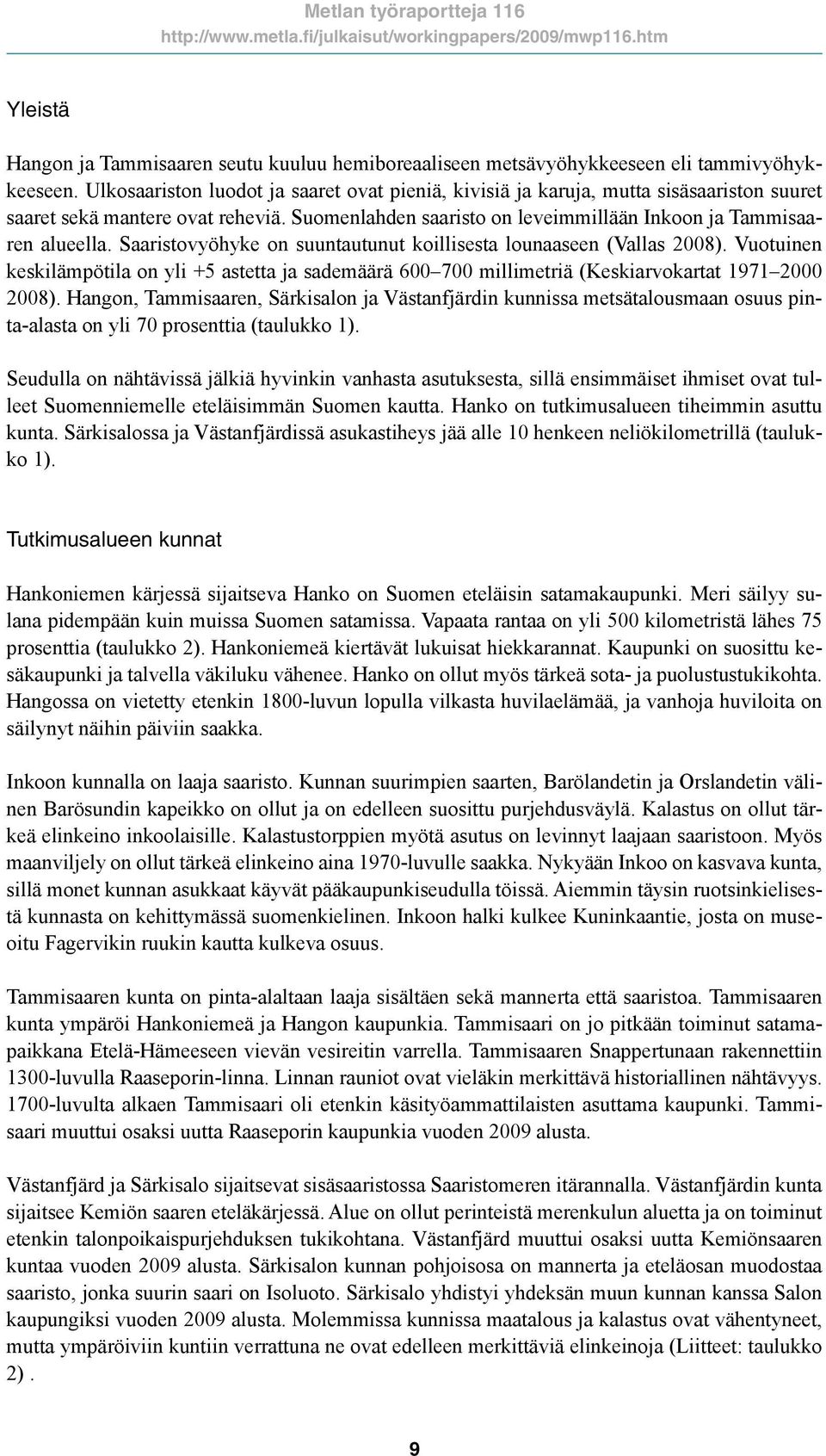 Saaristovyöhyke on suuntautunut koillisesta lounaaseen (Vallas 2008). Vuotuinen keskilämpötila on yli +5 astetta ja sademäärä 600 700 millimetriä (Keskiarvokartat 1971 2000 2008).