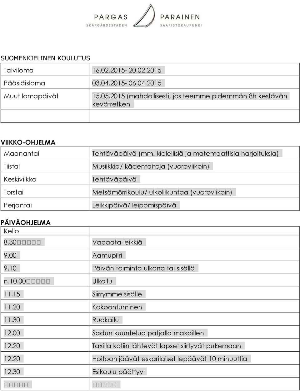 kielellisiä ja matemaattisia harjoituksia) Musiikkia/ kädentaitoja (vuoroviikoin) Tehtäväpäivä Metsämörrikoulu/ ulkoliikuntaa (vuoroviikoin) Leikkipäivä/ leipomispäivä PÄIVÄOHJELMA Kello