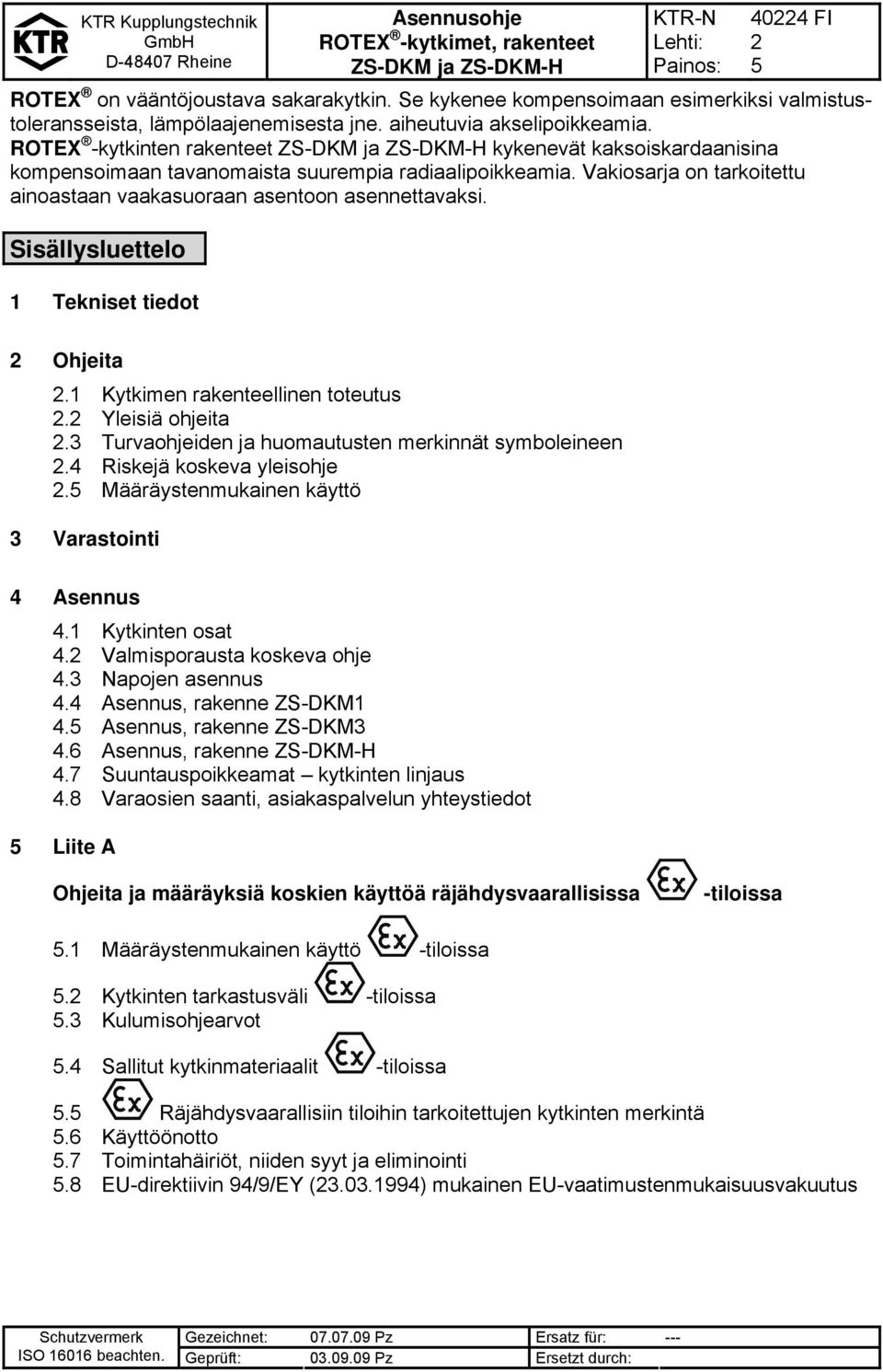 Sisällysluettelo 1 Tekniset tiedot 2 Ohjeita 2.1 Kytkimen rakenteellinen toteutus 2.2 Yleisiä ohjeita 2.3 Turvaohjeiden ja huomautusten merkinnät symboleineen 2.4 Riskejä koskeva yleisohje 2.