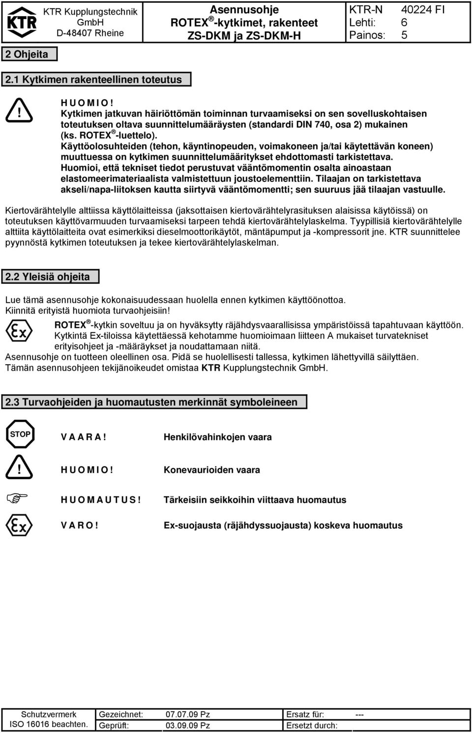 Käyttöolosuhteiden (tehon, käyntinopeuden, voimakoneen ja/tai käytettävän koneen) muuttuessa on kytkimen suunnittelumääritykset ehdottomasti tarkistettava.