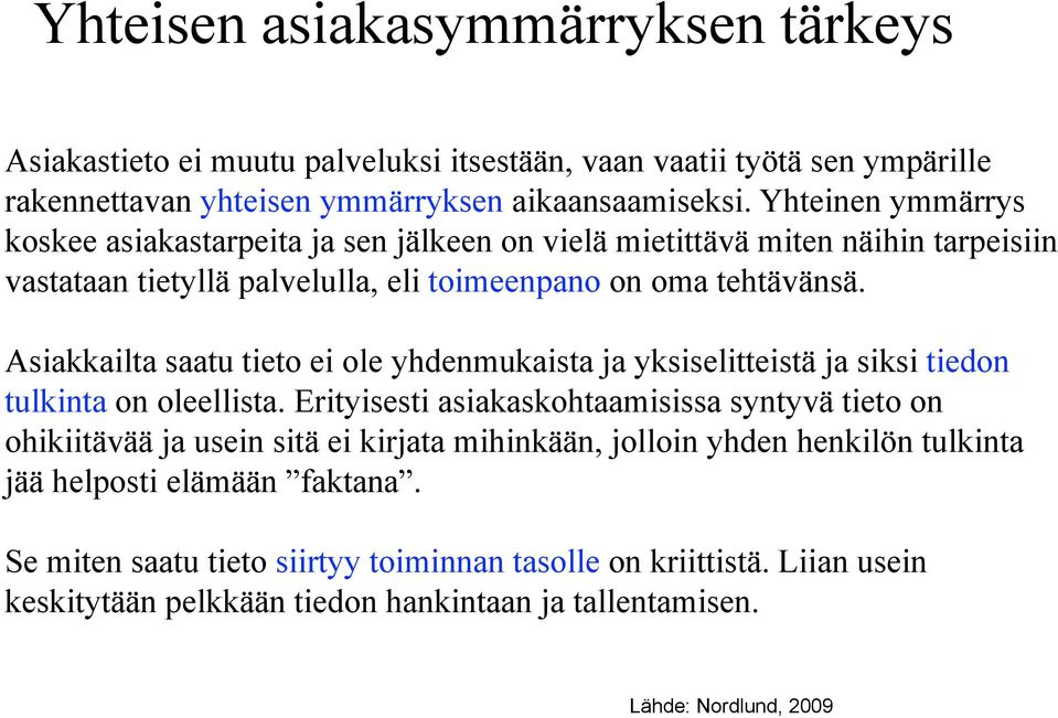 Asiakkailta saatu tieto ei ole yhdenmukaista ja yksiselitteistä ja siksi tiedon tulkinta on oleellista.