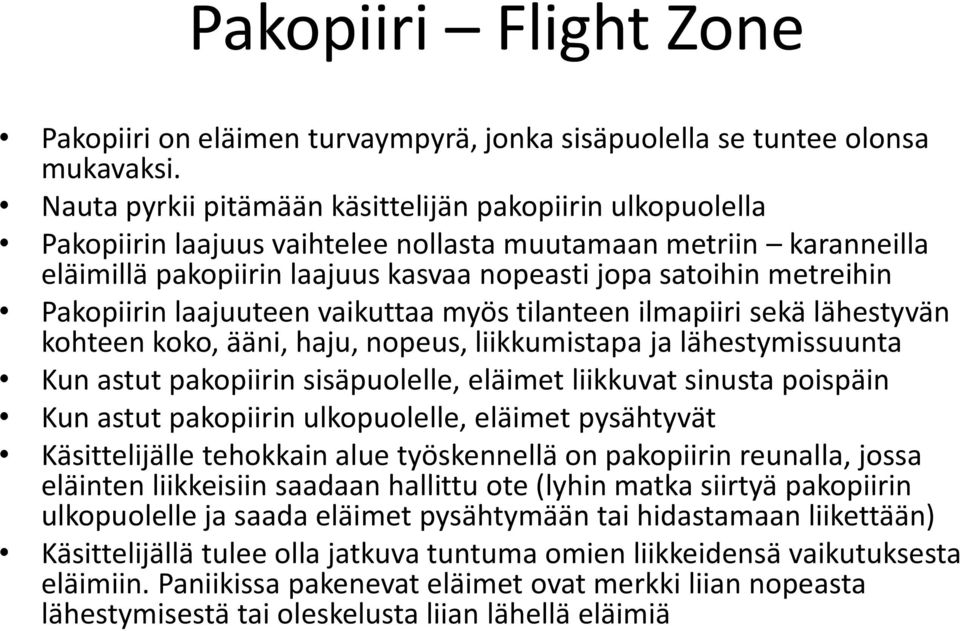 Pakopiirin laajuuteen vaikuttaa myös tilanteen ilmapiiri sekä lähestyvän kohteen koko, ääni, haju, nopeus, liikkumistapa ja lähestymissuunta Kun astut pakopiirin sisäpuolelle, eläimet liikkuvat