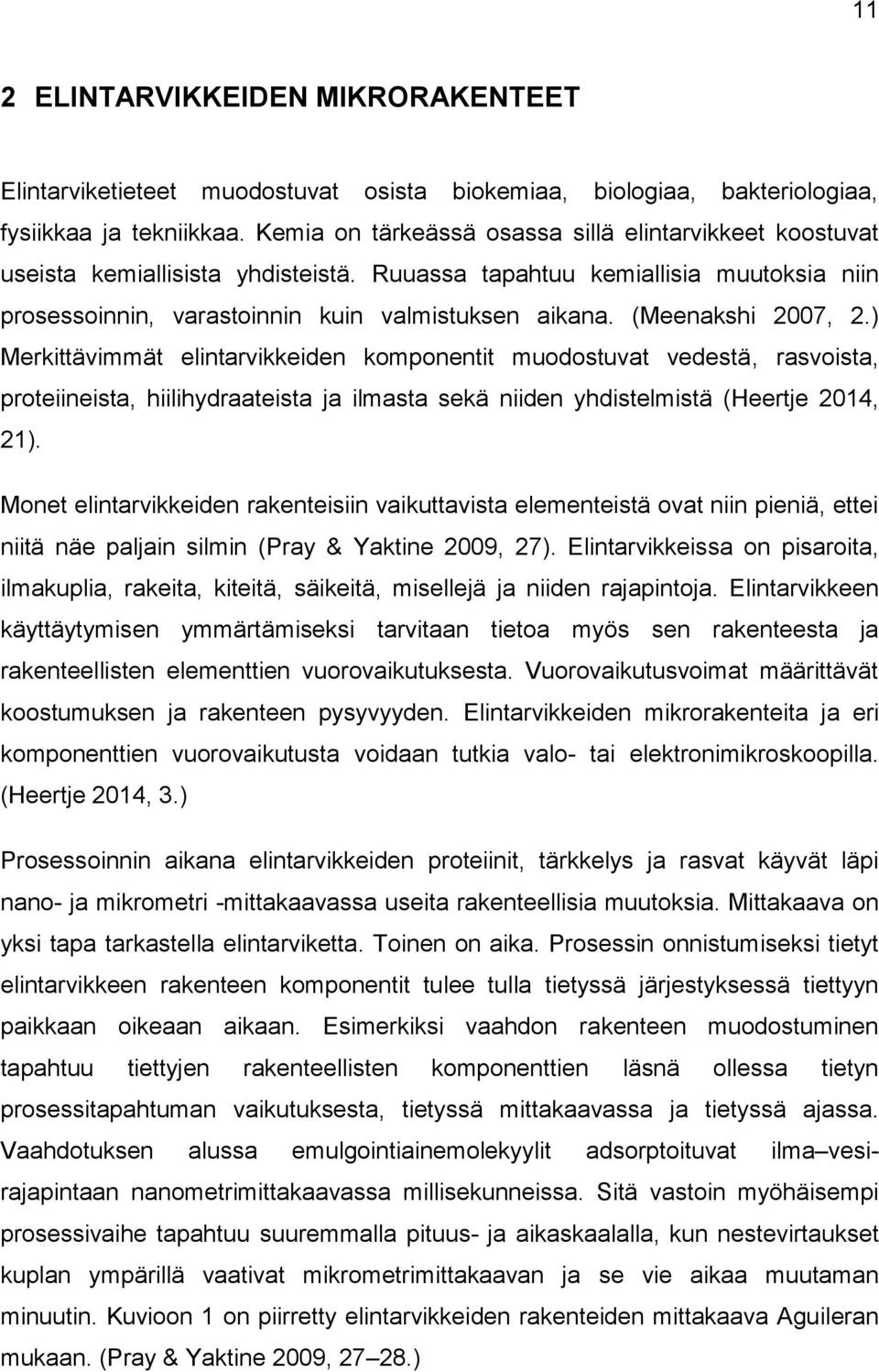 (Meenakshi 2007, 2.) Merkittävimmät elintarvikkeiden komponentit muodostuvat vedestä, rasvoista, proteiineista, hiilihydraateista ja ilmasta sekä niiden yhdistelmistä (Heertje 2014, 21).