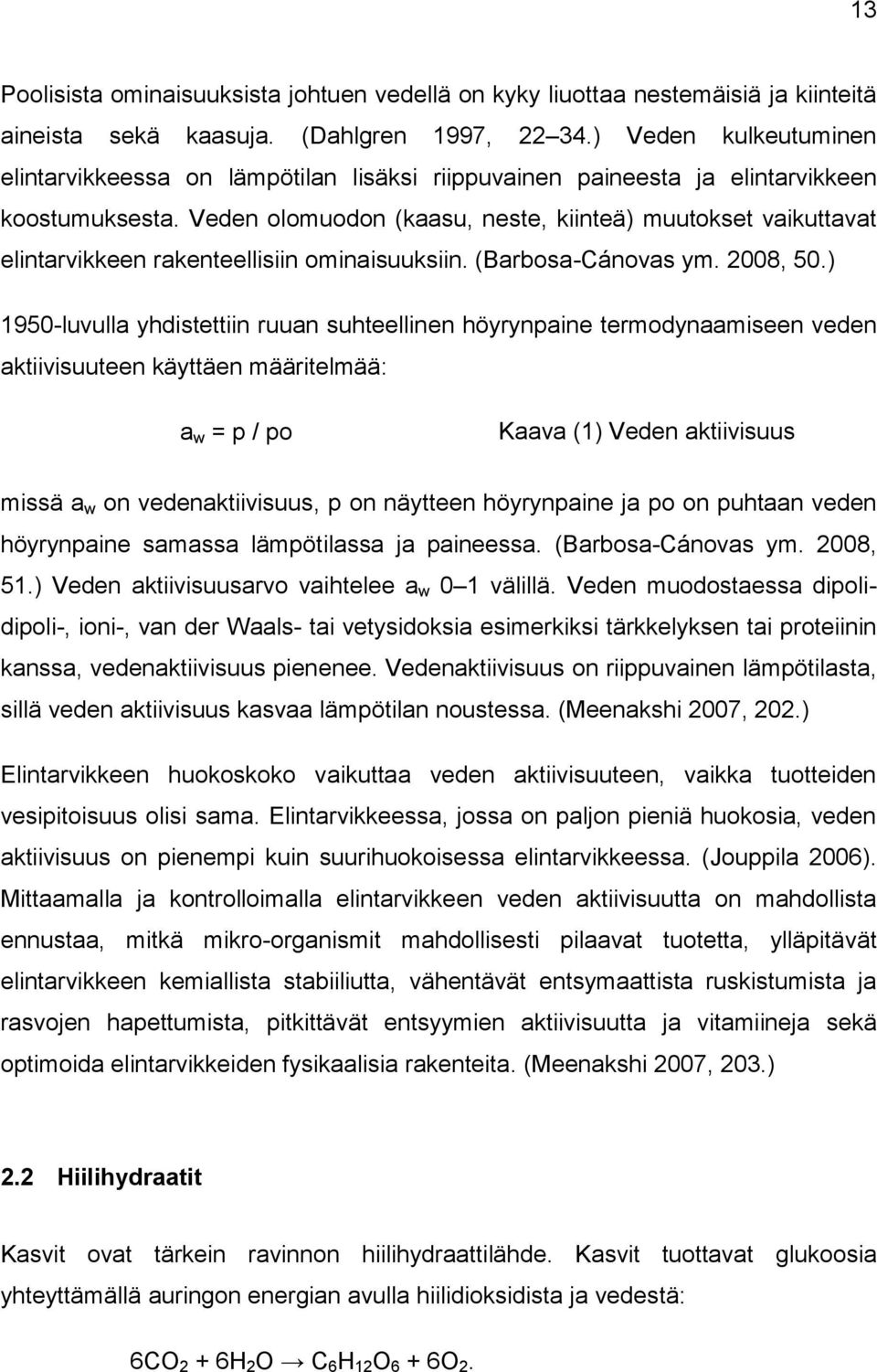 Veden olomuodon (kaasu, neste, kiinteä) muutokset vaikuttavat elintarvikkeen rakenteellisiin ominaisuuksiin. (Barbosa-Cánovas ym. 2008, 50.