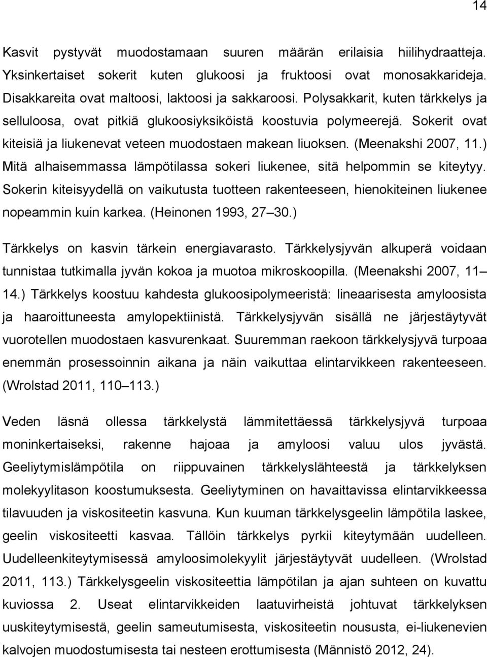 ) Mitä alhaisemmassa lämpötilassa sokeri liukenee, sitä helpommin se kiteytyy. Sokerin kiteisyydellä on vaikutusta tuotteen rakenteeseen, hienokiteinen liukenee nopeammin kuin karkea.