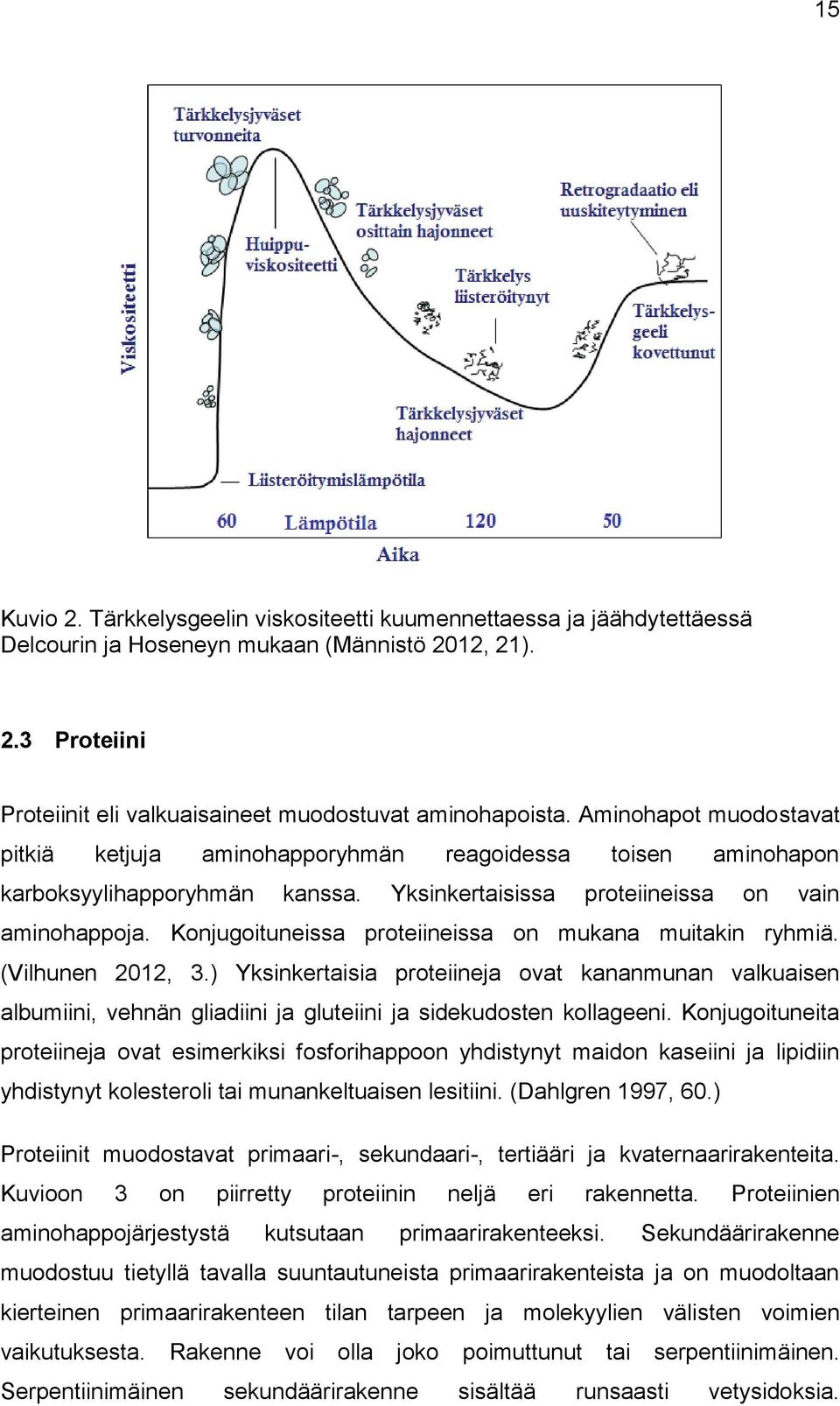 Konjugoituneissa proteiineissa on mukana muitakin ryhmiä. (Vilhunen 2012, 3.) Yksinkertaisia proteiineja ovat kananmunan valkuaisen albumiini, vehnän gliadiini ja gluteiini ja sidekudosten kollageeni.