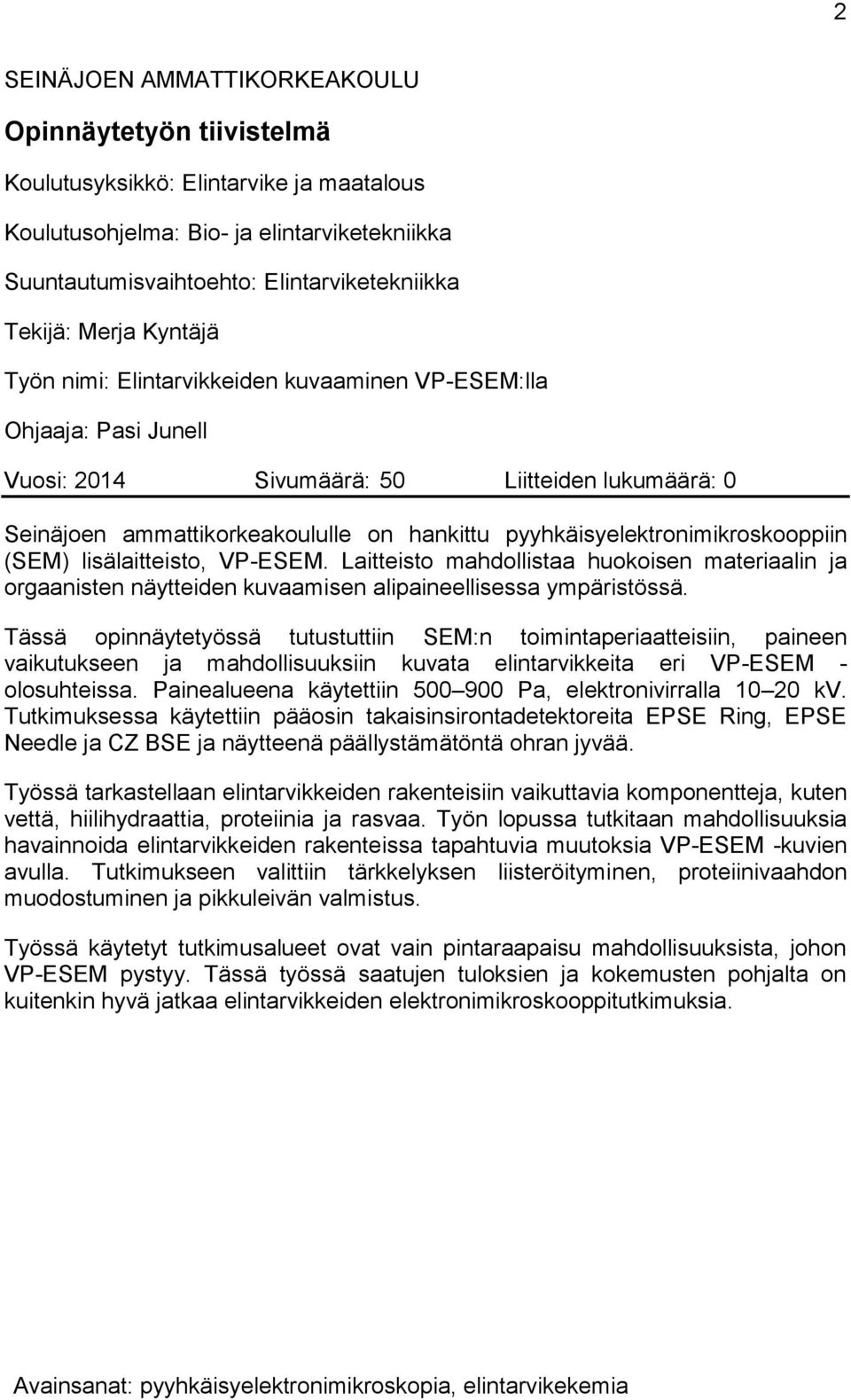 pyyhkäisyelektronimikroskooppiin (SEM) lisälaitteisto, VP-ESEM. Laitteisto mahdollistaa huokoisen materiaalin ja orgaanisten näytteiden kuvaamisen alipaineellisessa ympäristössä.