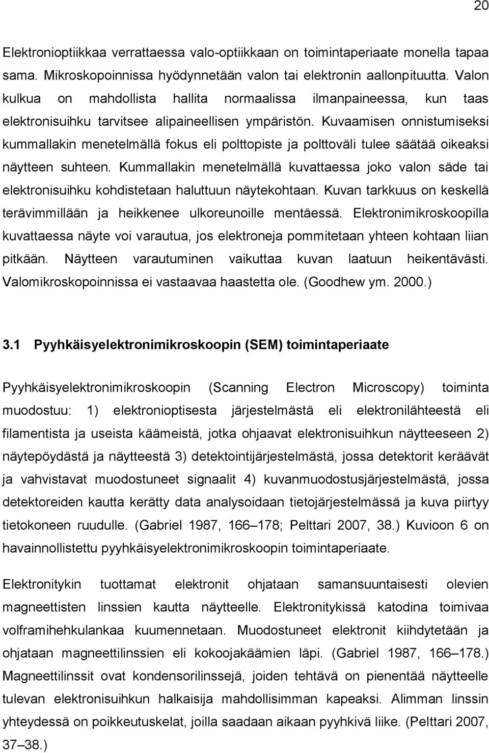 Kuvaamisen onnistumiseksi kummallakin menetelmällä fokus eli polttopiste ja polttoväli tulee säätää oikeaksi näytteen suhteen.