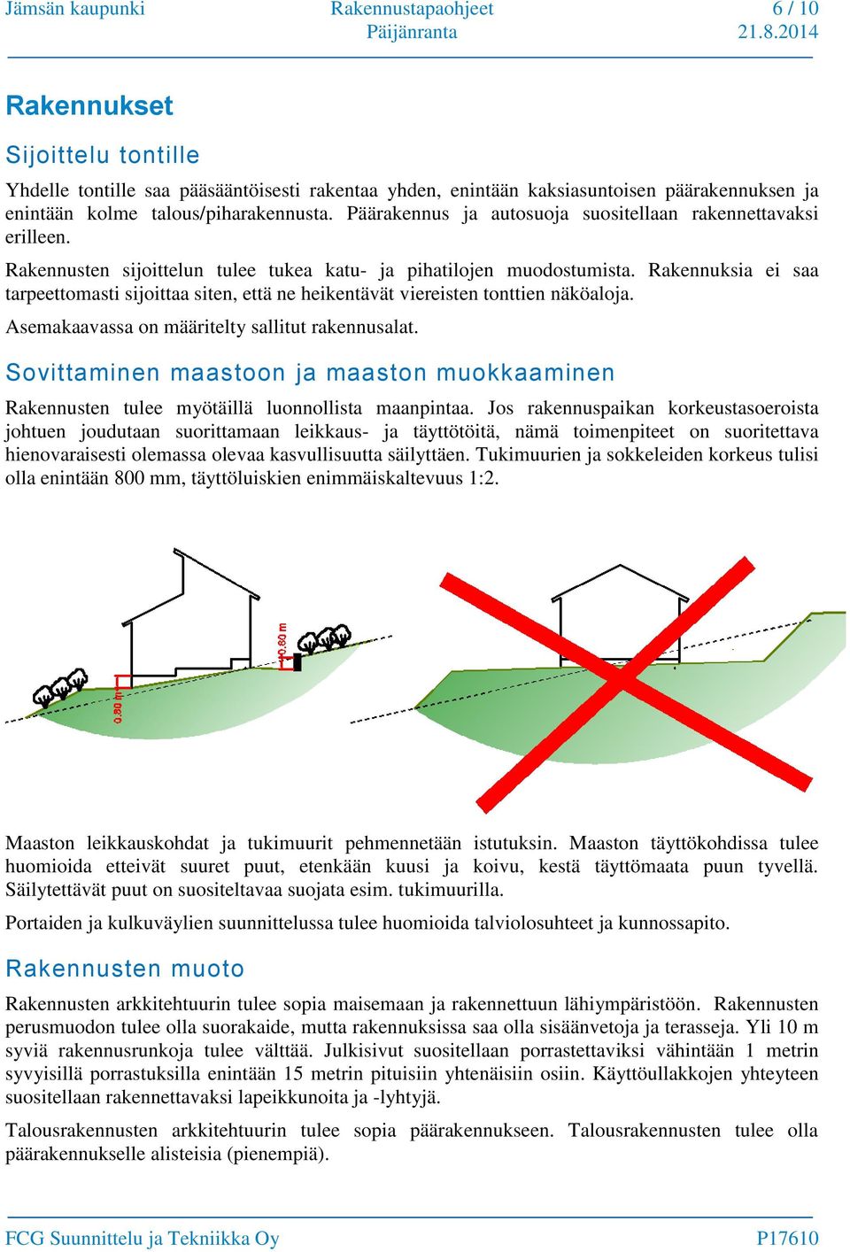 Rakennuksia ei saa tarpeettomasti sijoittaa siten, että ne heikentävät viereisten tonttien näköaloja. Asemakaavassa on määritelty sallitut rakennusalat.