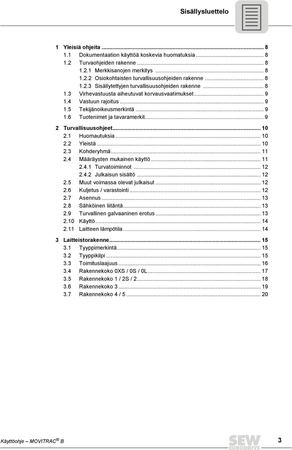 .. 9 2 Turvallisuusohjeet... 10 2.1 Huomautuksia... 10 2.2 Yleistä... 10 2.3 Kohderyhmä... 11 2.4 Määräysten mukainen käyttö... 11 2.4.1 Turvatoiminnot... 12 2.4.2 Julkaisun sisältö... 12 2.5 Muut voimassa olevat julkaisut.