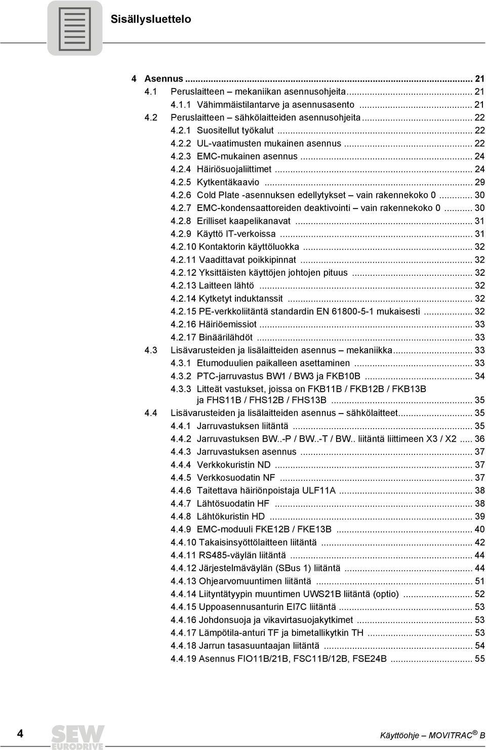 .. 30 4.2.7 EMC-kondensaattoreiden deaktivointi vain rakennekoko 0... 30 4.2.8 Erilliset kaapelikanavat... 31 4.2.9 Käyttö IT-verkoissa... 31 4.2.10 Kontaktorin käyttöluokka... 32 4.2.11 Vaadittavat poikkipinnat.