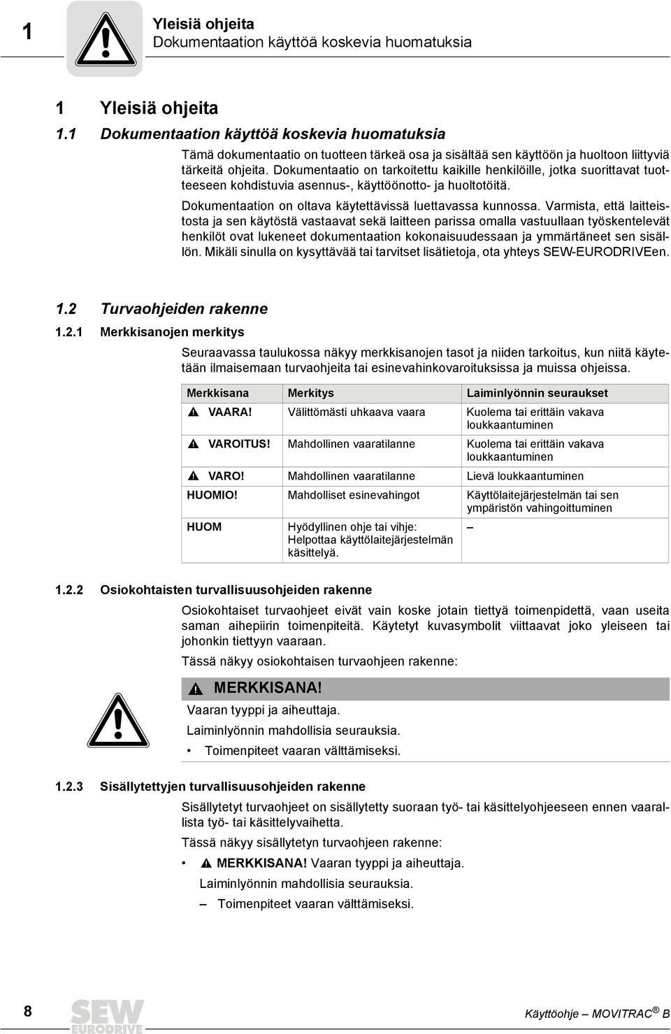 Dokumentaatio on tarkoitettu kaikille henkilöille, jotka suorittavat tuotteeseen kohdistuvia asennus-, käyttöönotto- ja huoltotöitä. Dokumentaation on oltava käytettävissä luettavassa kunnossa.