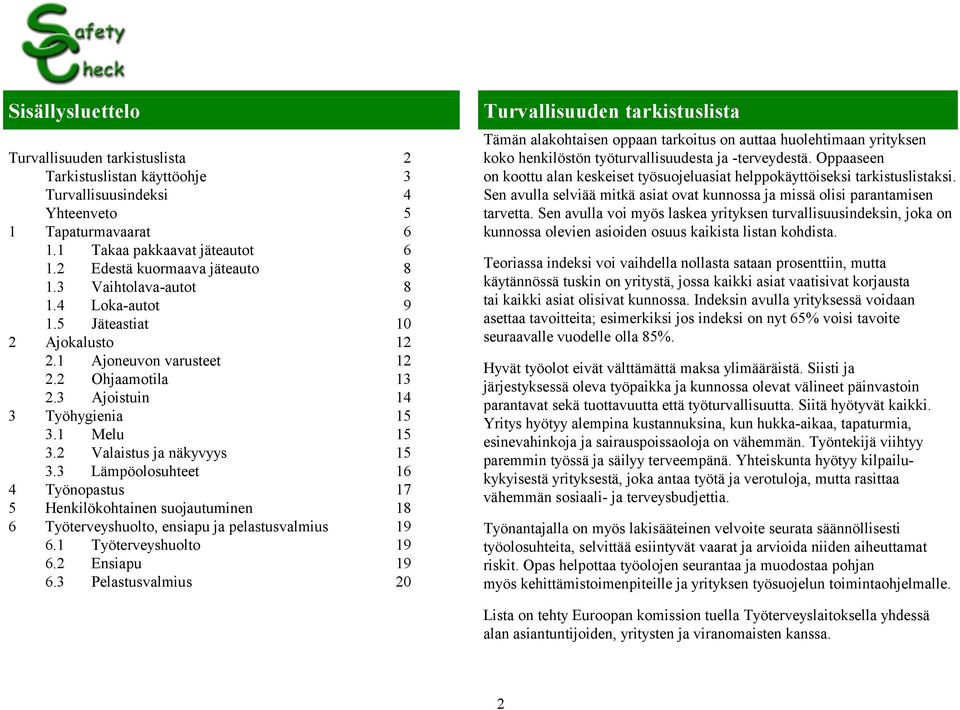 3 Lämpöolosuhteet 16 4 Työnopastus 17 5 Henkilökohtainen suojautuminen 18 6 Työterveyshuolto, ensiapu ja pelastusvalmius 19 6.1 Työterveyshuolto 19 6.2 Ensiapu 19 6.